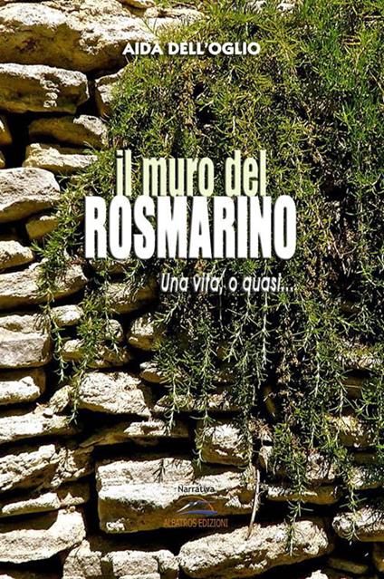Il muro del rosmarino. Una vita, o quasi... - Aida Dell'Oglio - copertina