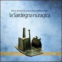 La Sardegna nuragica. Miti e simboli di una civiltà mediterranea - copertina