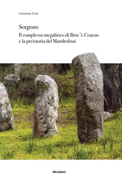Sorgono. Il complesso megalitico di Biru 'e Concas e la preistoria del Mandrolisai - Luisanna Usai - copertina