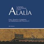 Alalìa. La battaglia che ha cambiato la storia... Greci, etruschi e cartaginesi nel Mediterraneo del VI secolo a.C.