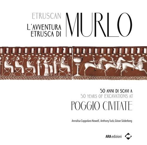 L'avventura etrusca di Murlo. 50 anni di scavi a Poggio Civitate. Ediz. italiana e inglese - Annalisa Coppolaro Nowell,Anthony Tuck,Göran Söderberg - copertina