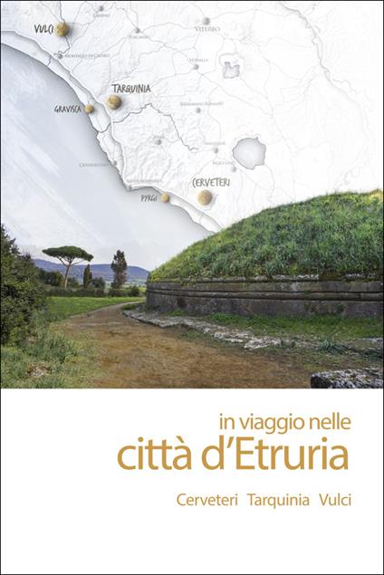 In viaggio nelle città d'Etruria. Cerveteri Tarquinia Vulci. Nuova ediz. - copertina