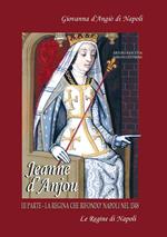 Jeanne D'Anjou. Giovanna I D'Angiò regina di Napoli. Vol. 3: La regina che rifondò Napoli nel 1348.