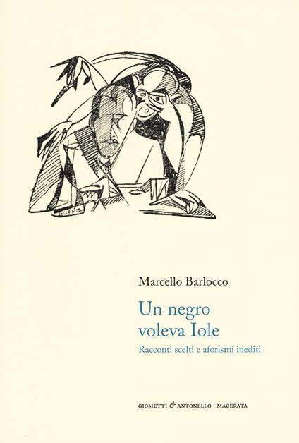 Un negro voleva Iole. Racconti scelti e aforismi inediti - Marcello Barlocco - copertina