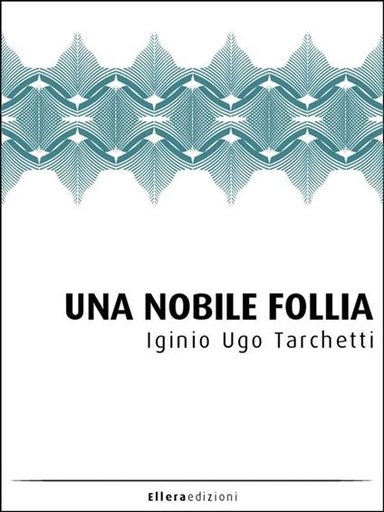 Una nobile follia. Drammi della vita militare - Igino Ugo Tarchetti - ebook
