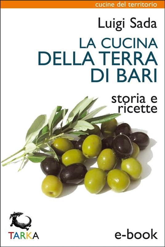 La cucina della terra di Bari. Storia e ricette - Luigi Sada - ebook