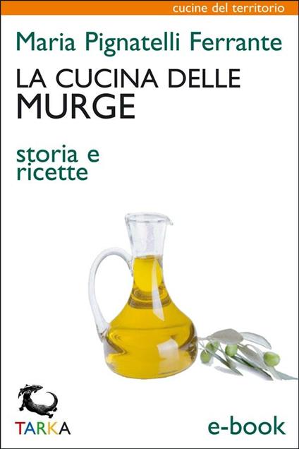 La cucina delle Murge. Storia e ricette - Maria Ferrante Pignatelli - ebook