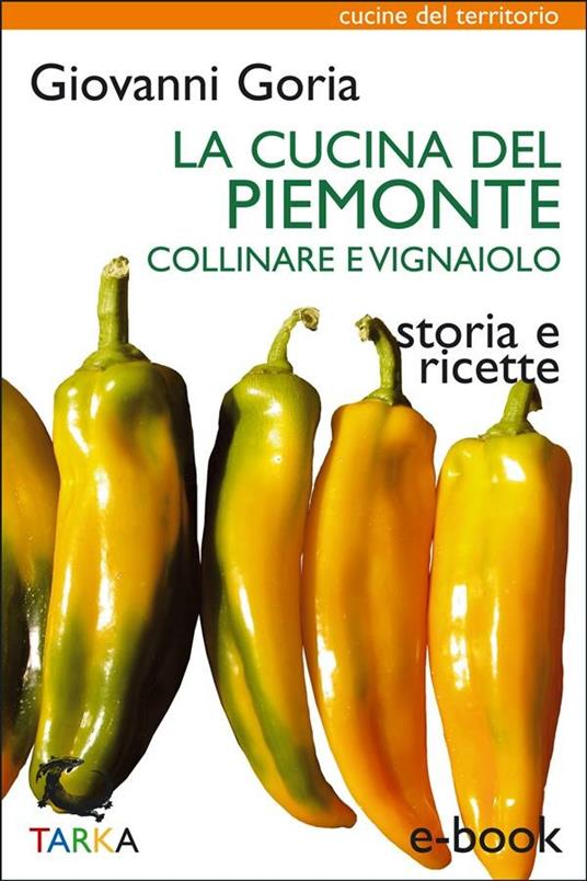 La cucina del Piemonte collinare e vignaiolo. Storia e ricette - Giovanni Goria - ebook