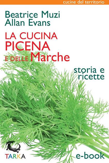 La cucina picena e delle Marche. Storia e ricette - Allan Evans,Beatrice Muzi - ebook