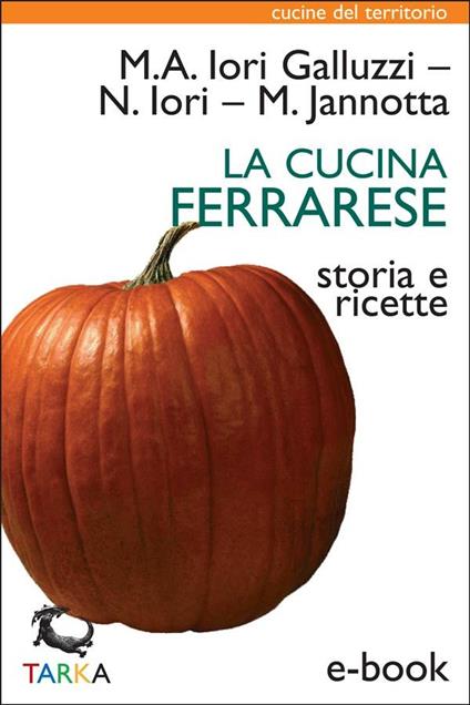 La cucina ferrarese. Storia e ricette - Maria Alessandra Iori Galluzzi,Narsete Iori,Marco Jannotta - ebook