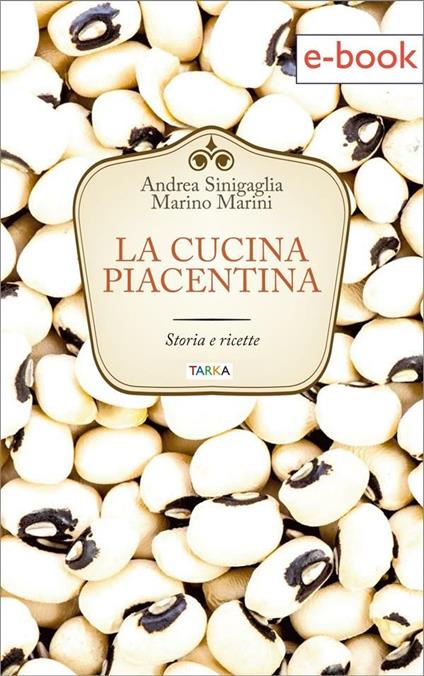 La cucina piacentina. Storia e ricette - Marino Marini,Andrea Sinigaglia - ebook
