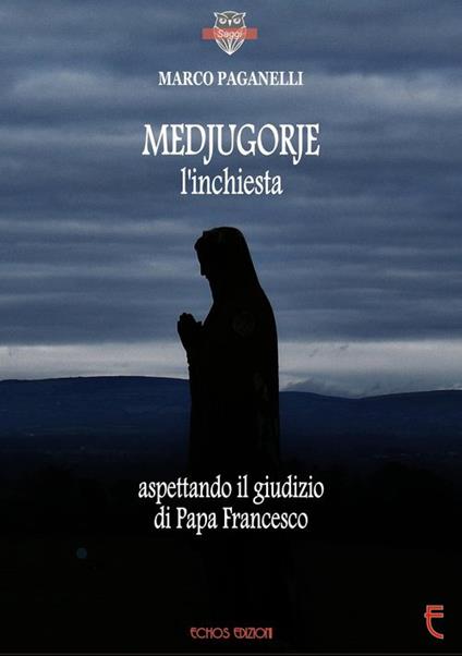 Medjugorje l'inchiesta. Aspettando il giudizio di Papa Francesco - Marco Paganelli - copertina