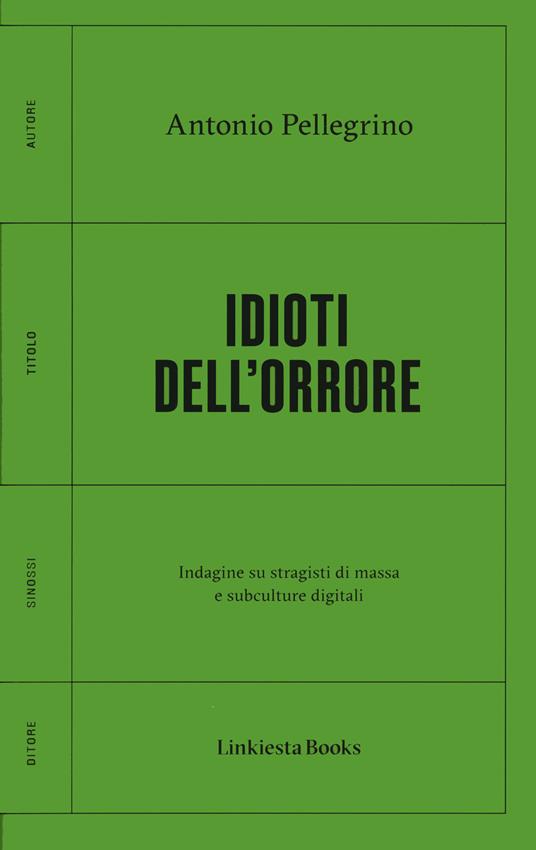 Idioti dell'orrore. Indagine su stragisti di massa e subculture digitali - Antonio Pellegrino - copertina