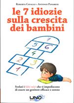 Le 7 idiozie sulla crescita dei bambini. Svelati i falsi miti che ti impediscono di essere un genitore efficace e sereno