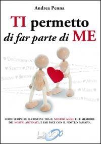 Ti permetto di far parte di me. Come scoprire il confine tra il nostro agire e le memorie dei nostri antenati, e far pace con il nostro passato - Andrea Penna - copertina