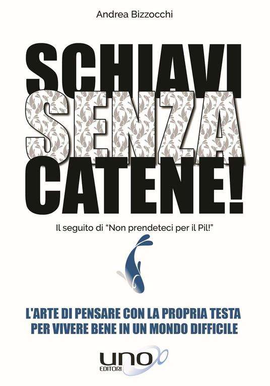 Schiavi senza catene! L'arte di pensare con la propria testa per vivere bene in un mondo difficile - Andrea Bizzocchi - copertina