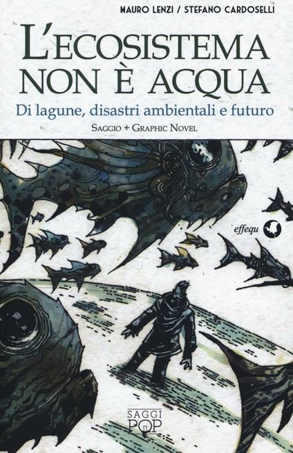 L'ecosistema non è acqua. Di lagune, disastri ambientali e futuro - Mauro Lenzi,Stefano Cardoselli - copertina