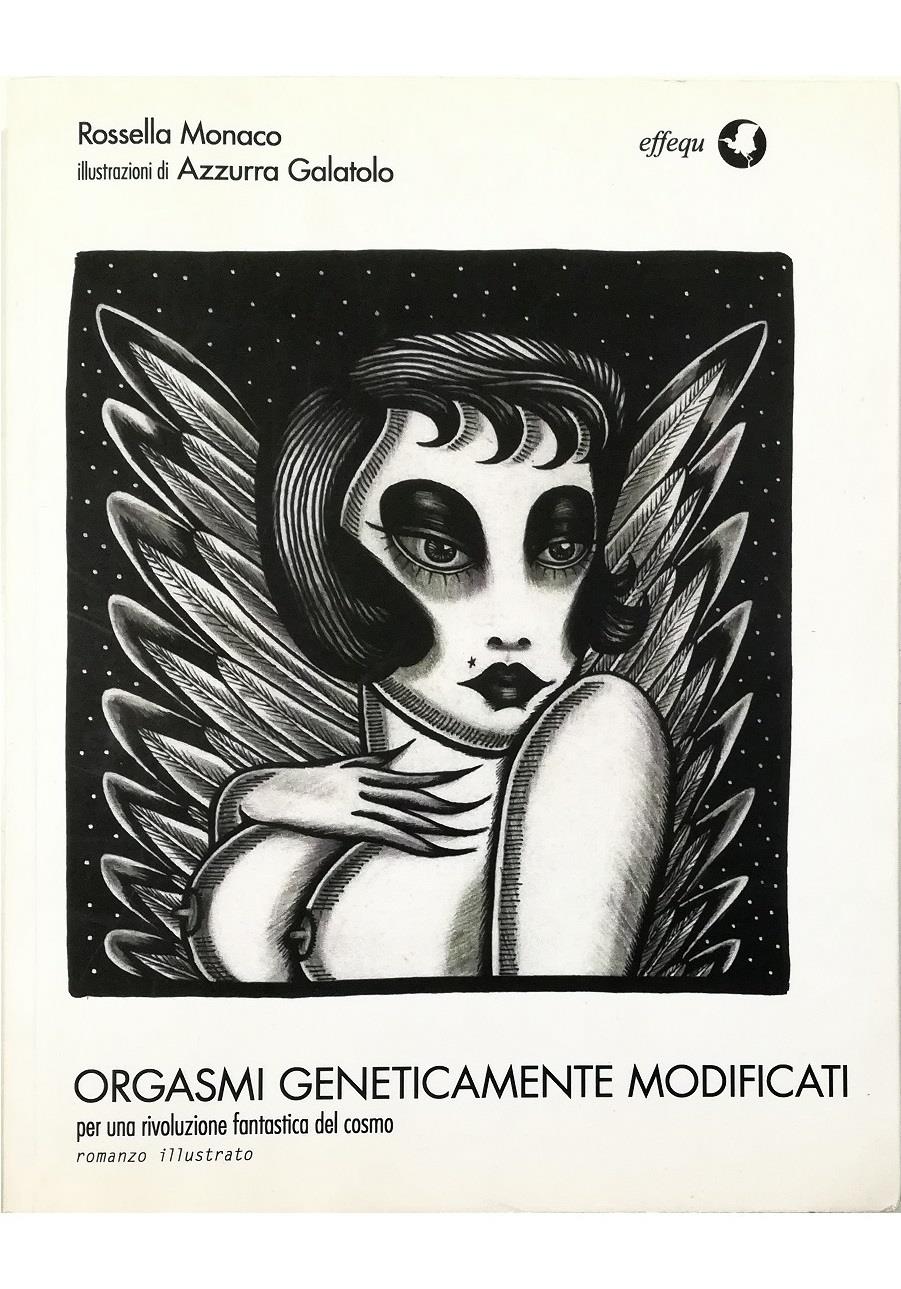 Orgasmi geneticamente modificati. Per una rivoluzione fantastica del cosmo. Ediz. illustrata