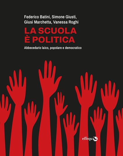 La scuola è politica. Abbecedario laico, popolare e democratico - Federico Batini,Simone Giusti,Giusi Marchetta,Vanessa Roghi - ebook