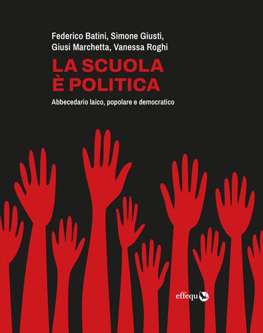 La scuola è politica. Abbecedario laico, popolare e democratico - Federico Batini,Simone Giusti,Giusi Marchetta,Vanessa Roghi - ebook