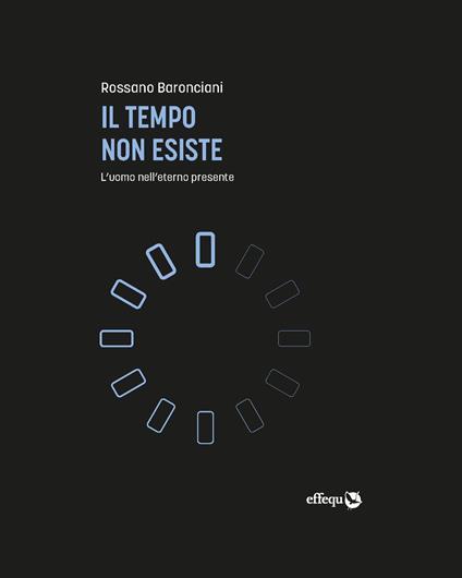 Il tempo non esiste. L'uomo nell'eterno presente - Rossano Baronciani - copertina