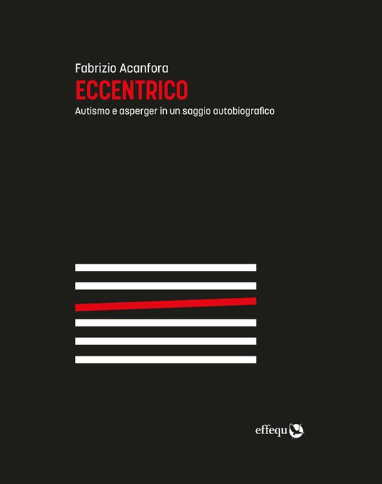 Eccentrico. L'autismo in un saggio autobiografico - Fabrizio Acanfora - ebook