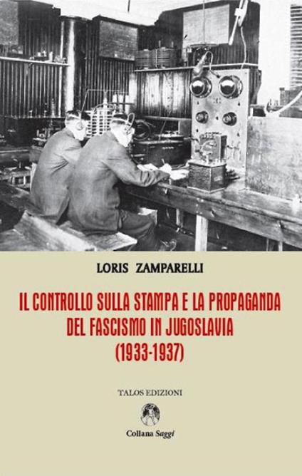 Il controllo sulla stampa e la propaganda del fascismo in Jugoslavia (1933-1937) - Loris Zamparelli - copertina