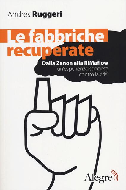 Le fabbriche recuperate. Dalla Zanon alla RiMaflow un'esperienza concreta contro la crisi - Andrès Ruggeri - copertina