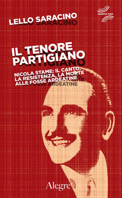 Il tenore partigiano. Nicola Stame: il canto, la resistenza, la morte alle Fosse Ardeatine - Lello Saracino,Wu Ming 1 - ebook