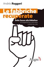 Le fabbriche recuperate. Dalla Zanon alla RiMaflow un'esperienza concreta contro la crisi