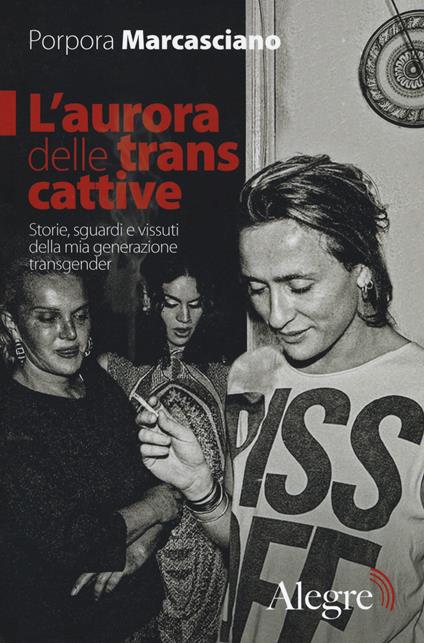L' aurora delle trans cattive. Storie, sguardi e vissuti della mia generazione transgender - Porpora Marcasciano - copertina