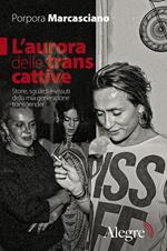 L' aurora delle trans cattive. Storie, sguardi e vissuti della mia generazione transgender