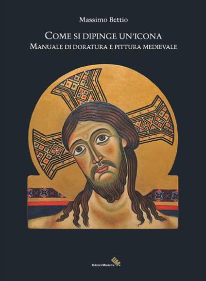 Come si dipinge un'icona. Manuale di doratura e pittura medievale - Massimo Bettio - copertina