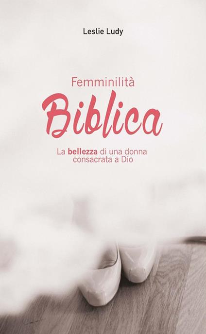 Femminilità biblica - Leslie Ludy - ebook