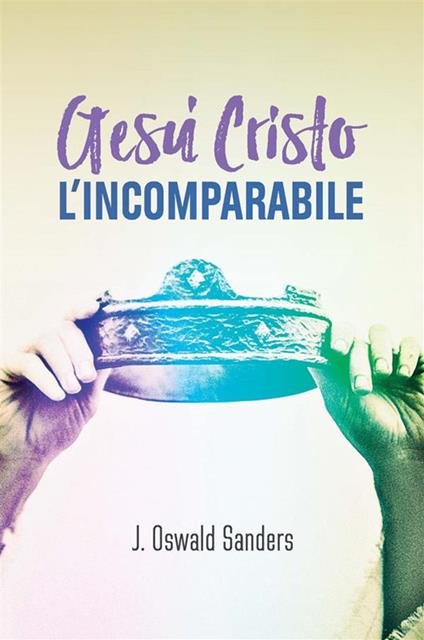 Gesù Cristo, l'incomparabile - J. Oswald Sanders - ebook
