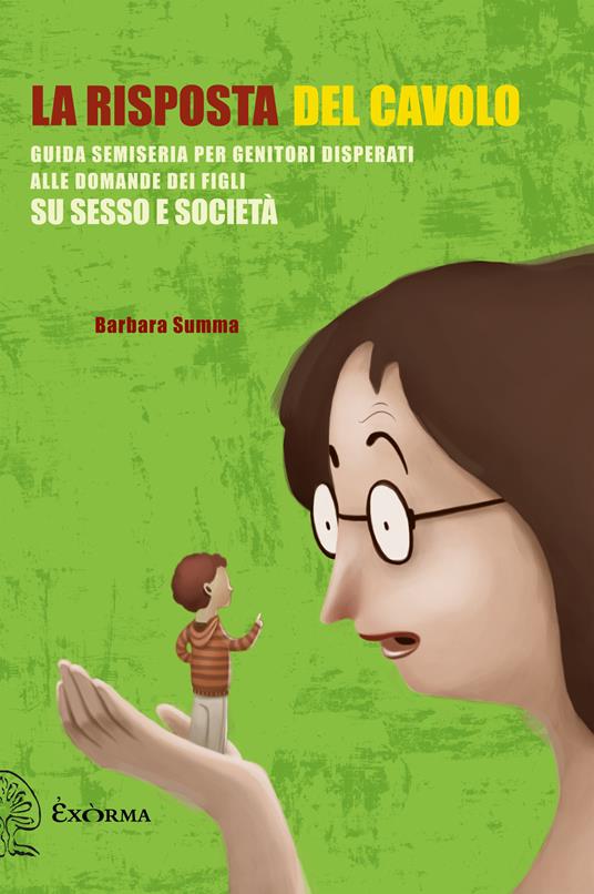 La risposta del cavolo. Guida semiseria per genitori disperati alle domande dei figli su sesso e società - Barbara Summa - ebook
