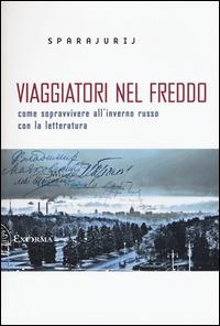 Viaggiatori nel freddo. Come sopravvivere all'inverno russo con la letteratura - Sparajurij - copertina