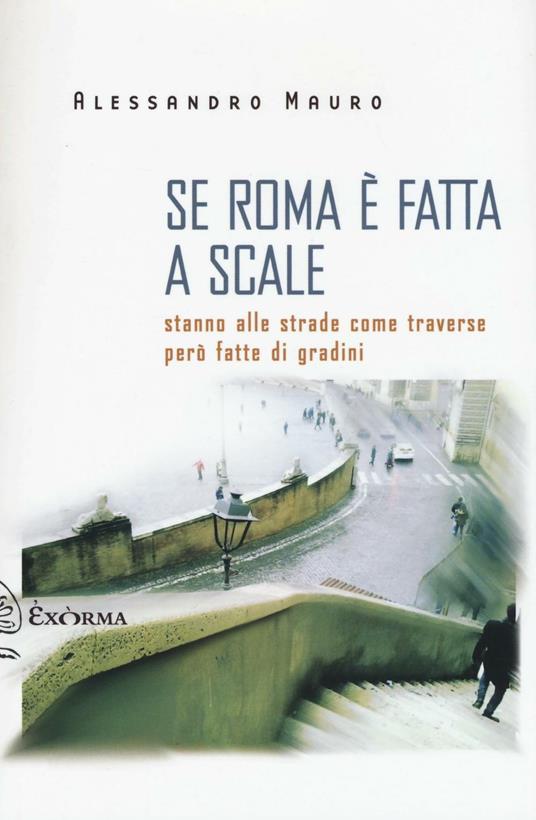 Se Roma è fatta a scale. Stanno alle strade come traverse però fatte di gradini - Alessandro Mauro - copertina