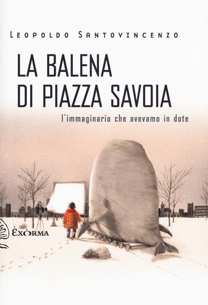 La balena di piazza Savoia. L'immaginario che avevamo in dote - Leopoldo Santovincenzo - copertina