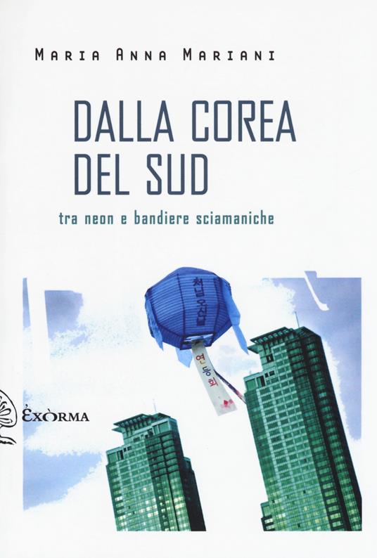 Dalla Corea del Sud. Tra neon e bandiere sciamaniche - Maria Anna Mariani - copertina