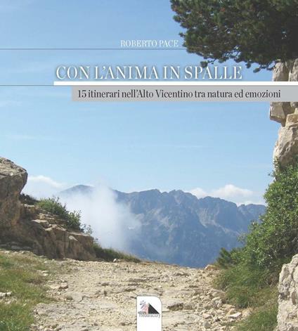 Con l'anima in spalle. 15 itinerari nell'alto vicentino tra natura ed emozioni - Roberto Pace - copertina