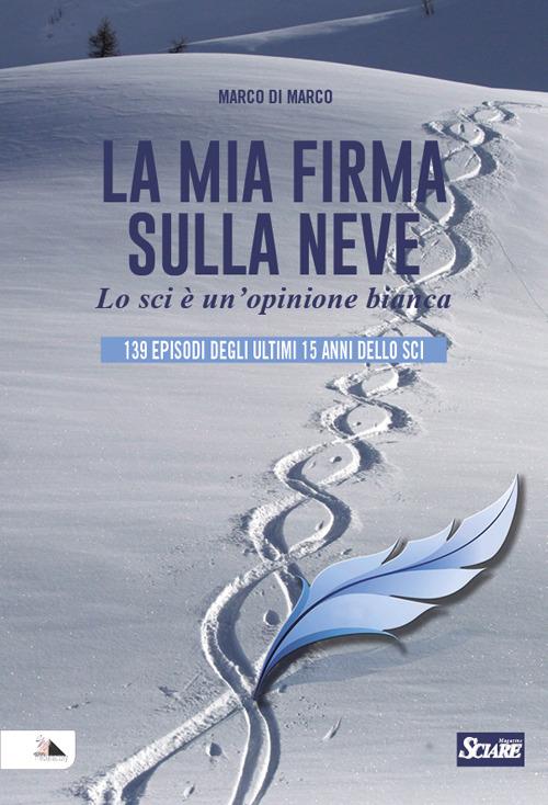 La mia firma sulla neve. Lo sci è un'opinione bianca - Marco Di Marco - copertina