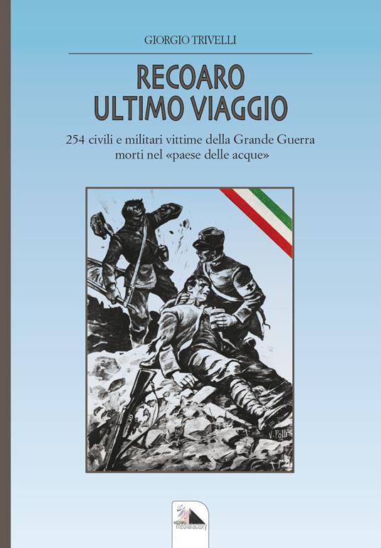 Recoaro ulimo viaggio. 254 civili e militari vittime della Grande Guerra morti nel «paese delle acque» - Giorgio Trivelli - copertina