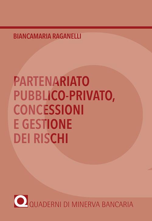 Partenariato pubblico-privato, concessioni e gestione dei rischi - Biancamaria Raganelli - copertina