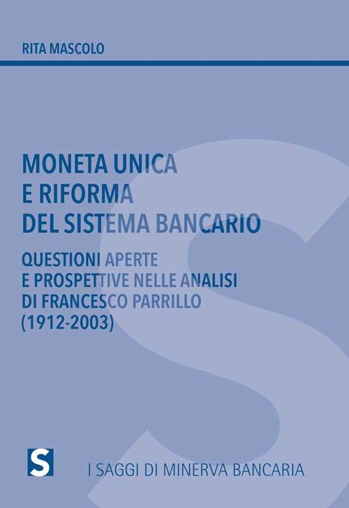 Moneta unica e riforma del sistema bancario. Questioni aperte e prospettive nelle analisi di Francesco Parrillo (1912-2003) - Rita Mascolo - copertina