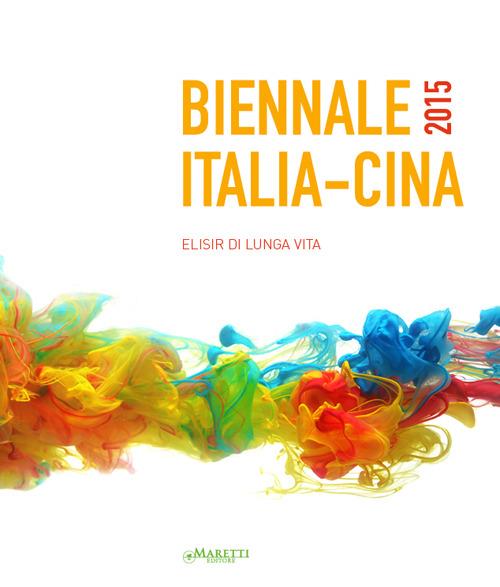 Biennale Italia-Cina 2015. Elisir di lunga vita. Ediz. italiana, inglese e cinese - copertina