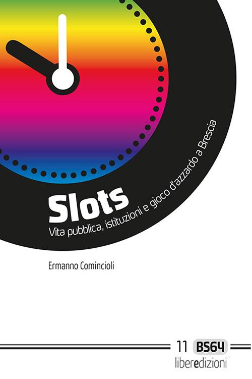 Slots. Vita pubblica, istituzioni e gioco d'azzardo a Brescia - Ermanno Comincioli - copertina
