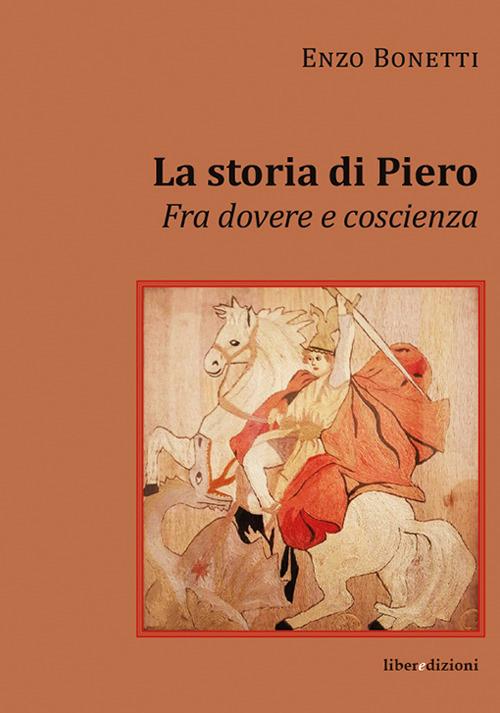 La storia di Piero. Fra dovere e coscienza - Enzo Bonetti - copertina