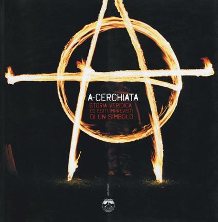 A-cerchiata. Storia veridica ed esiti imprevisti di un simbolo - Gianluca Chinnici - copertina