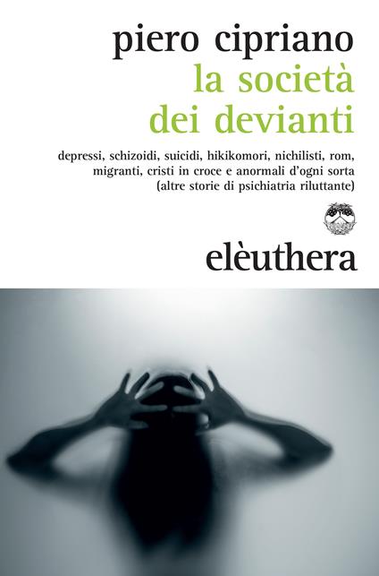 La società dei devianti. Depressi, schizoidi, suicidi, hikikomori, nichilisti, rom, migranti, cristi in croce e anormali d'ogni sorta... - Piero Cipriano - ebook